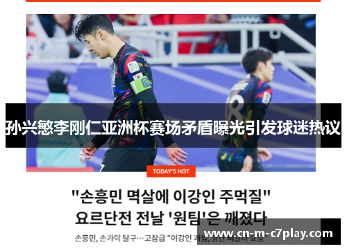 孙兴慜李刚仁亚洲杯赛场矛盾曝光引发球迷热议 孙兴慜李刚仁亚洲杯赛场矛盾曝光引发球迷热议