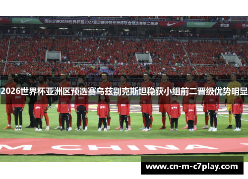 2026世界杯亚洲区预选赛乌兹别克斯坦稳获小组前二晋级优势明显