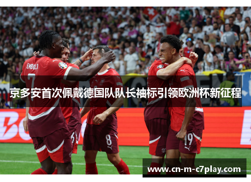 京多安首次佩戴德国队队长袖标引领欧洲杯新征程