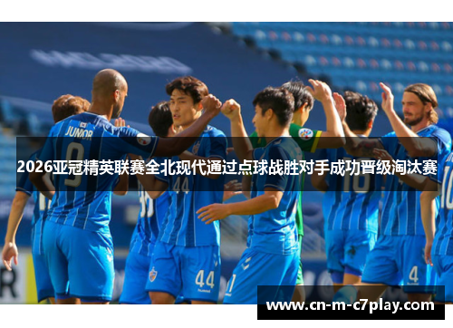 2026亚冠精英联赛全北现代通过点球战胜对手成功晋级淘汰赛