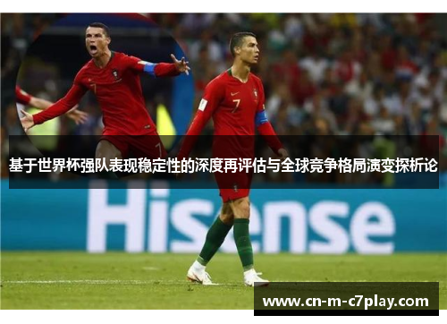 基于世界杯强队表现稳定性的深度再评估与全球竞争格局演变探析论